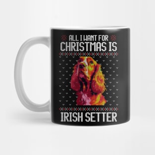 All I Want for Christmas is Irish Setter - Christmas Gift for Dog Lover Mug